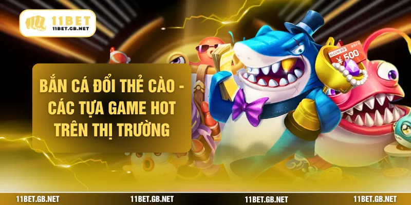 Bắn Cá Đổi Thẻ Cào - Các Tựa Game HOT Trên Thị Trường