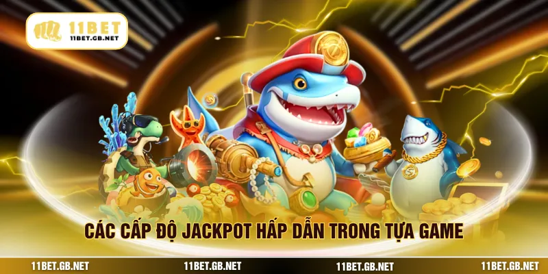 Các cấp độ jackpot hấp dẫn trong tựa game