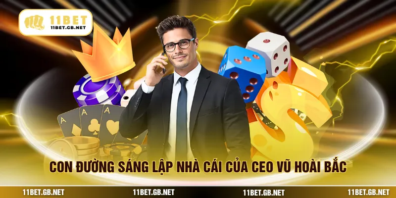 Con đường sáng lập nhà cái của CEO vũ hoài bắc
