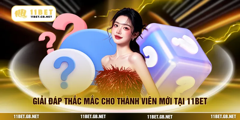 Giải đáp thắc mắc cho thành viên mới tại 11BET
