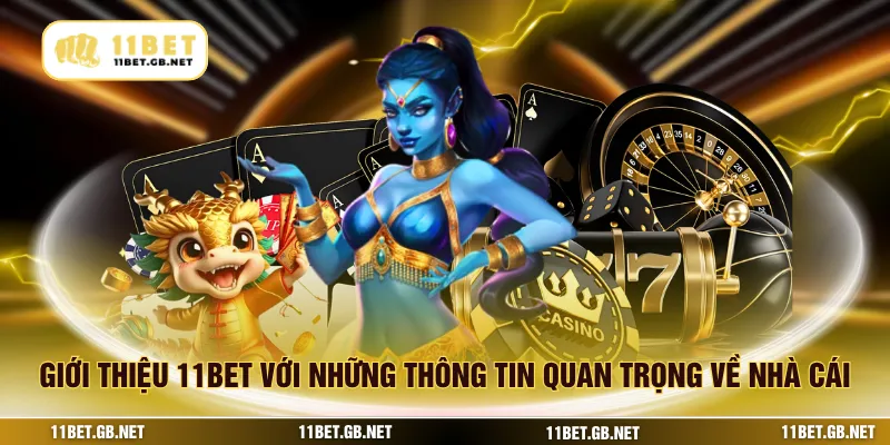 Giới thiệu 11bet với những thông tin quan trọng về nhà cái