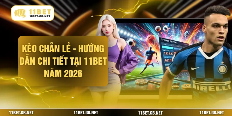 Kèo Chẵn Lẻ - Hướng Dẫn Chi Tiết Tại 11bet Năm 2026