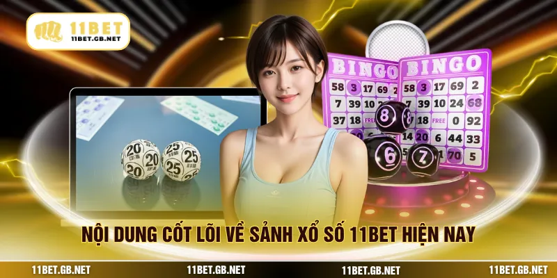 Nội dung cốt lõi về sảnh xổ số 11bet hiện nay