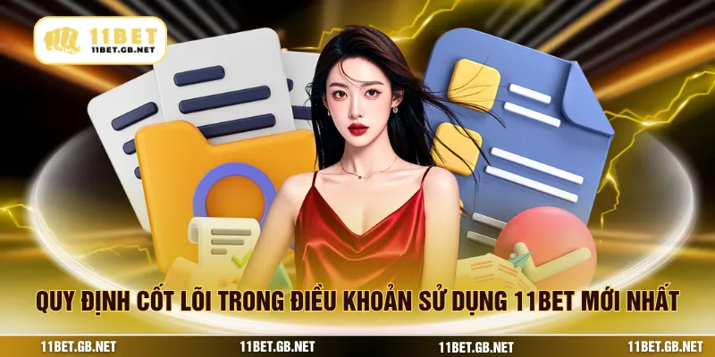 Quy định cốt lõi trong điều khoản sử dụng 11BET mới nhất