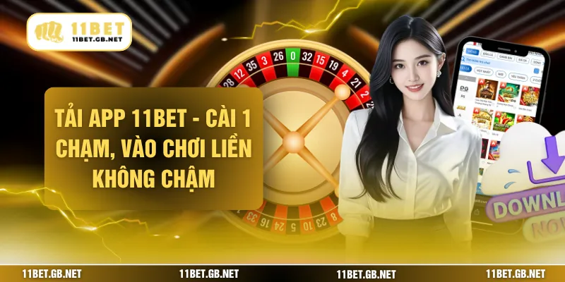 Tải app 11bet - Cài 1 Chạm, Vào Chơi Liền Không Chậm