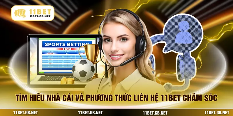 Tìm hiểu nhà cái và phương thức liên hệ 11bet chăm sóc